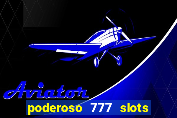 poderoso 777 slots paga mesmo